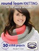 Round Loom Knitting in 10 Easy Lessons - 1 Jun 2016