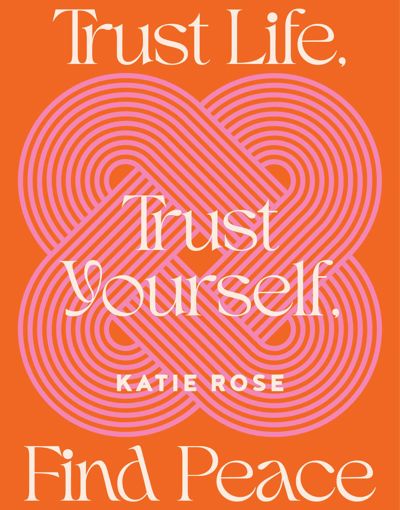 Trust Life, Trust Yourself, Find Peace