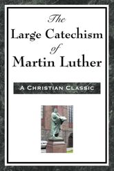 The Large Cathechism of Martin Luther - 10 Dec 2012