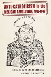 Anti-Catholicism in the Mexican Revolution, 1913-1940 - 1 Dec 2024