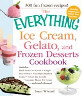 The Everything Ice Cream, Gelato, and Frozen Desserts Cookbook - 18 Apr 2012