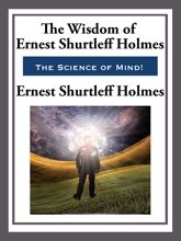 The Wisdom of Ernest Shurtleff Holmes - 28 Jun 2013
