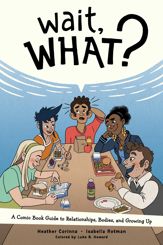 Wait, What? A Comic Book Guide to Relationships, Bodies, and Growing Up - 4 Sep 2019