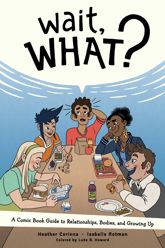 Wait, What? A Comic Book Guide to Relationships, Bodies, and Growing Up - 4 Sep 2019