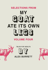 Selections from My Goat Ate Its Own Legs, Volume Four - 30 Jun 2009