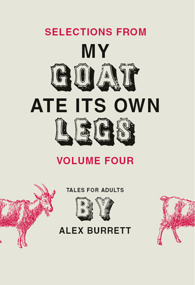 Selections from My Goat Ate Its Own Legs, Volume Four