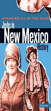 Speaking Ill of the Dead: Jerks in New Mexico History - 6 Mar 2012