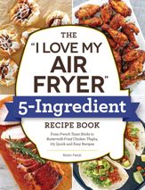 The "I Love My Air Fryer" 5-Ingredient Recipe Book - 20 Jul 2021