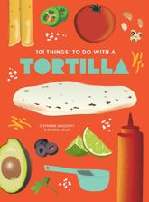 101 Things to Do with a Tortilla - 14 Feb 2005