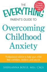 The Everything Parent's Guide to Overcoming Childhood Anxiety - 9 May 2014