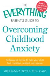 The Everything Parent's Guide to Overcoming Childhood Anxiety - 9 May 2014