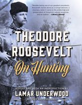 Theodore Roosevelt on Hunting - 1 Apr 2019