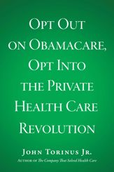 Opt Out on Obamacare, Opt Into the Private Health Care Revolution - 25 Jun 2013