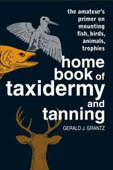 Home Book of Taxidermy and Tanning - 1 Feb 1985