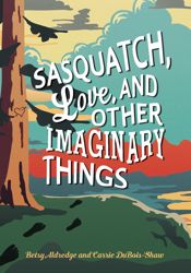 Sasquatch, Love, and Other Imaginary Things - 8 Aug 2017