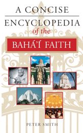 A Concise Encyclopedia of the Baha'i Faith - 1 Oct 2013