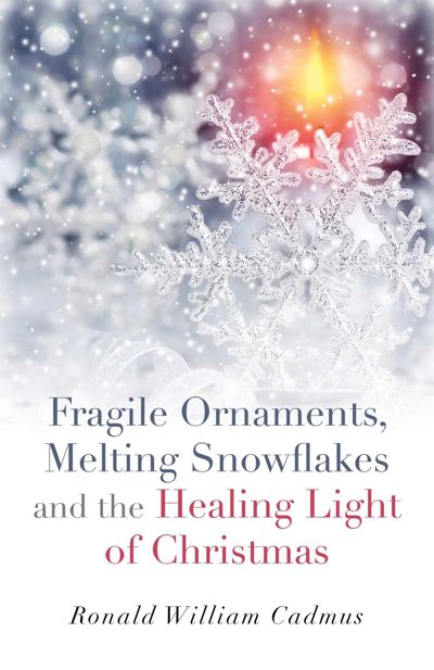 Fragile Ornaments, Melting Snowflakes and the Healing Light of Christmas