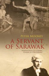 Servant of Sarawak: Reminiscences of a Crown Counsel in 1950s Borneo - 1 Aug 2011
