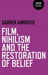 Film, Nihilism and the Restoration of Belief - 25 Oct 2013