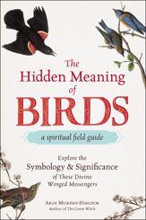 The Hidden Meaning of Birds--A Spiritual Field Guide - 9 Apr 2019