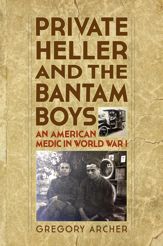 Private Heller and the Bantam Boys: An American Medic in World War I - 1 Nov 2015