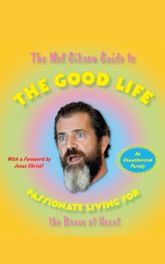 The Mel Gibson Guide to the Good Life - 5 Apr 2007