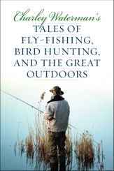 Charley Waterman's Tales of Fly-Fishing, Wingshooting, and the Great Outdoors - 3 Feb 2015