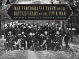 War Photographs Taken on the Battlefields of the Civil War - 1 Jun 2013