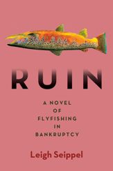 Ruin: A Novel of Flyfishing in Bankruptcy - 27 Sep 2022