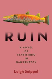 Ruin: A Novel of Flyfishing in Bankruptcy - 27 Sep 2022