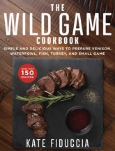 The Wild Game Cookbook - 10 Jul 2018
