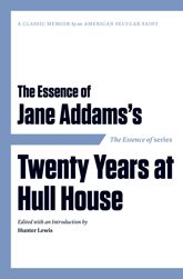 The Essence of . . . Jane Addams's Twenty Years at Hull House - 16 Apr 2012