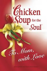 Chicken Soup for the Soul To Mom, with Love - 9 Oct 2012