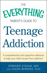 The Everything Parent's Guide to Teenage Addiction - 18 Apr 2014