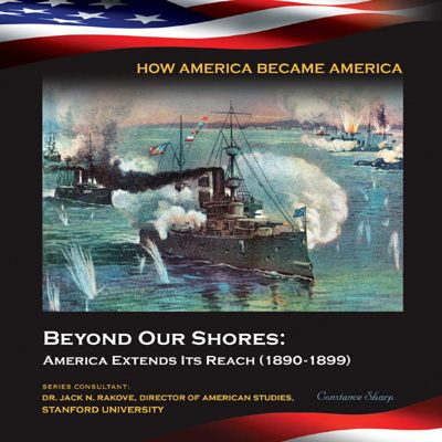 Beyond Our Shores: America Extends Its Reach (1890-1899)