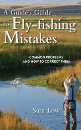 A Guide's Guide to Fly-Fishing Mistakes - 1 Jun 2013