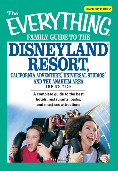 The Everything Family Guide to the Disneyland Resort, California Adventure, Universa