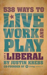 538 Ways to Live, Work, and Play Like a Liberal - 1 Jul 2010