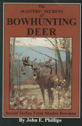 The Masters' Secrets of Bowhunting Deer - 1 May 1993