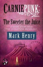 Carniepunk: The Sweeter the Juice - 8 Sep 2014