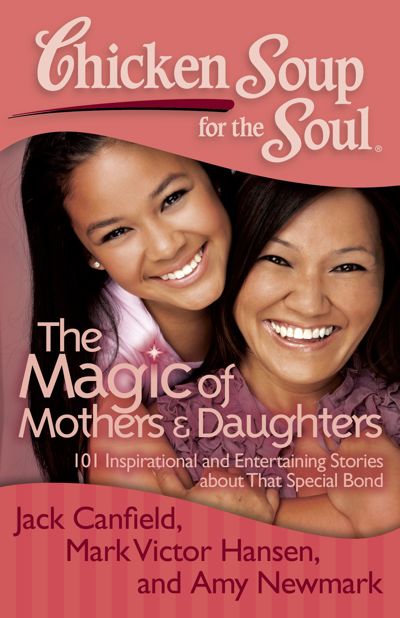 Chicken Soup for the Soul: The Magic of Mothers & Daughters