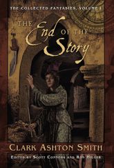 The Collected Fantasies of Clark Ashton Smith: The End Of The Story - 1 Jan 2007