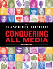 The Gawker Guide to Conquering All Media - 2 Oct 2007