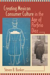 Creating Mexican Consumer Culture in the Age of Porfirio Díaz - 15 Dec 2012
