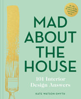 Mad About the House: 101 Interior Design Answers - 1 Apr 2020