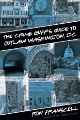 Crime Buff's Guide to Outlaw Washington, DC - 4 Sep 2012