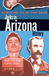 Speaking Ill of the Dead: Jerks in Arizona History - 26 Mar 2024
