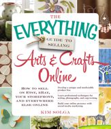 The Everything Guide to Selling Arts & Crafts Online - 18 Aug 2013