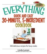 The Everything Quick and Easy 30 Minute, 5-Ingredient Cookbook - 12 Oct 2006