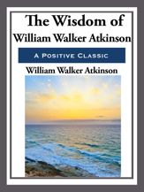 The Wisdom of William Walker Atkinson - 1 Jul 2013